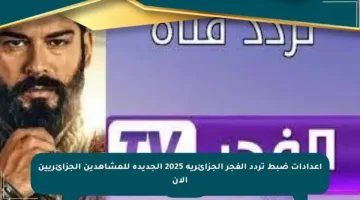 إعدادات ضبط تردد الفجر الجزائرية 2025 الجديدة للمشاهدين الجزائريين الآن